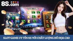 Slot game uy tín 8S với chất lượng đồ họa cao