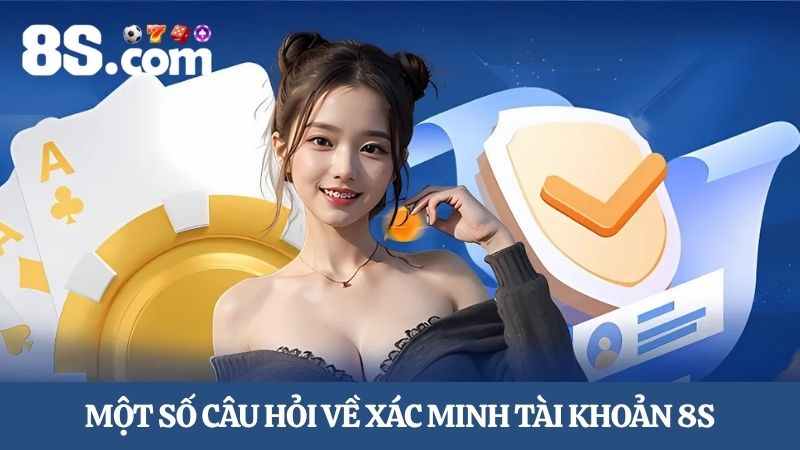 câu hỏi về Hướng dẫn xác minh tài khoản 8S