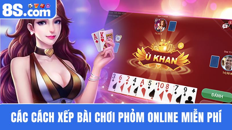 Cách xếp bài Chơi Phỏm online miễn phí 