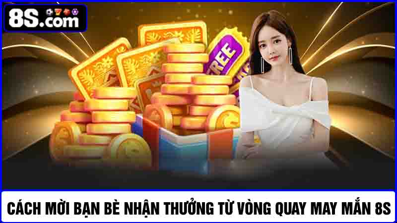 Cách mời bạn bè để nhận thưởng vòng quay may mắn 8S