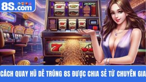 Cách quay hũ dễ trúng 8S