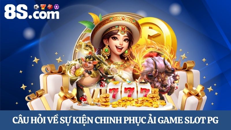 Câu hỏi về sự kiện chinh phục ải game Slot PG 