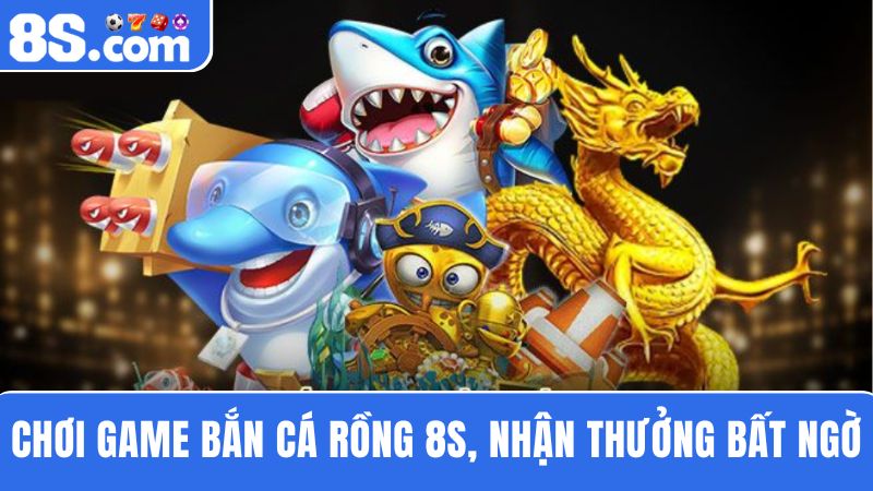 bắn cá Rồng 8S