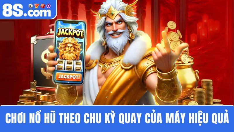 Hướng dẫn chơi nổ hũ 8S theo chu kỳ quay 