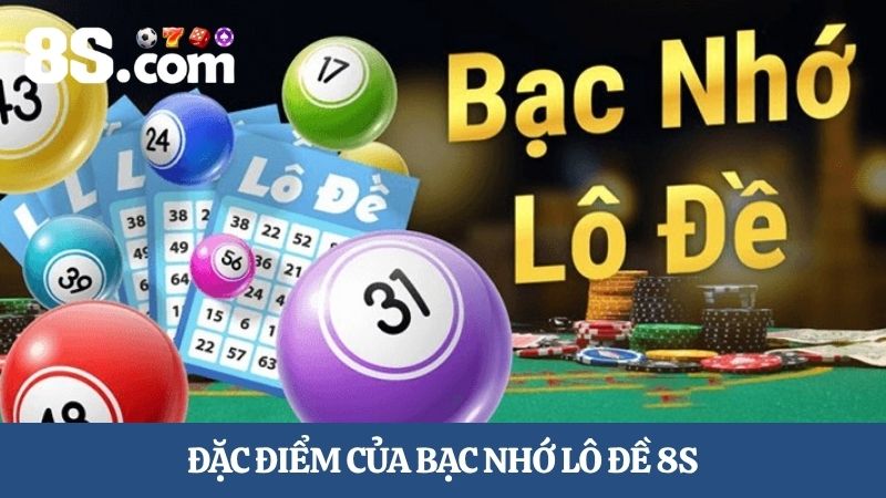 Đặc điểm của bạc nhớ lô đề 8S