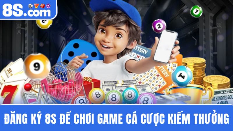  đăng ký 8S để trải nghiệm trò chơi cá cược