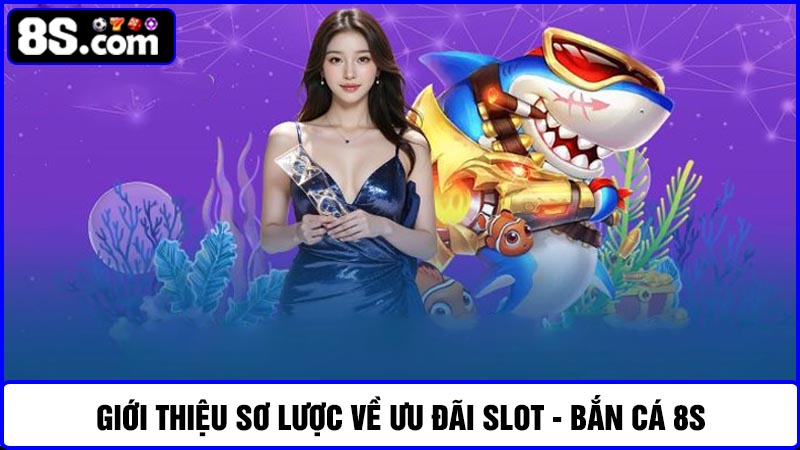 ưu đãi Slot - Bắn cá 8S