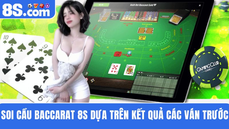 soi cầu Baccarat 8S dựa vào lịch sử các ván chơi