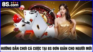 Hướng dẫn chơi cá cược tại 8S