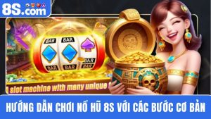 Hướng dẫn chơi nổ hũ 8S với 5 bước