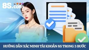 Hướng dẫn xác minh tài khoản 8S trong 3 bước