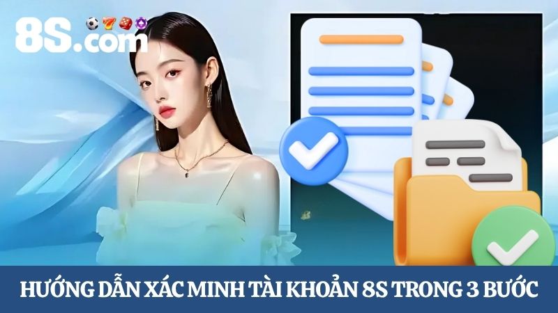 Hướng dẫn xác minh tài khoản 8S trong 3 bước