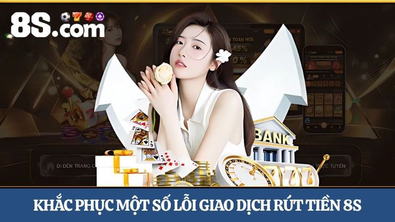 Khắc phục lỗi rút tiền 8S