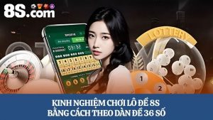 Kinh nghiệm chơi lô đề 8S theo dàn đề 36 số