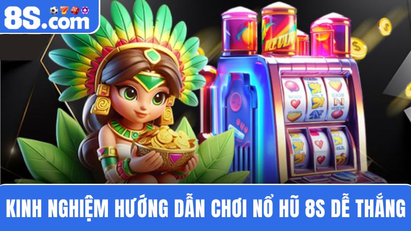 kinh nghiệm Hướng dẫn chơi nổ hũ 8S