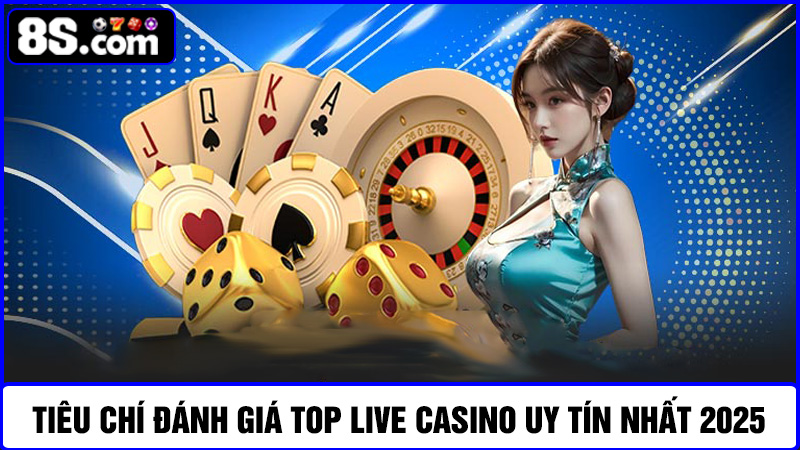 tiêu chí để đánh giá Top live casino uy tín nhất 2025