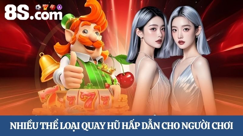 Nhiều thể loại quay hũ đổi thưởng 8S