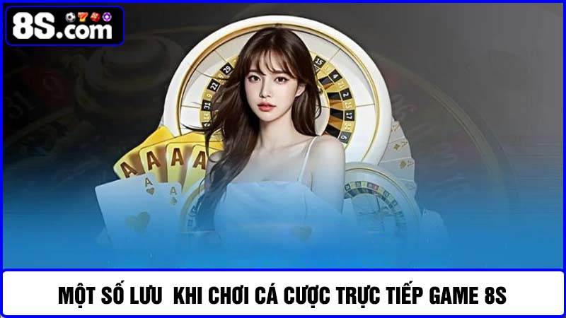lưu ý trực tiếp game 8S