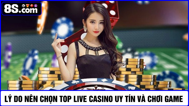lý do nên chọn Top live casino uy tín nhất 2025