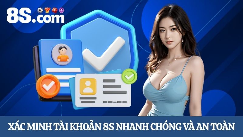 Hướng dẫn xác minh tài khoản 8S an toàn 