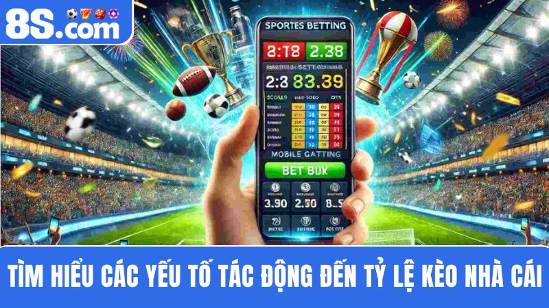  yếu tố tác động đến tỷ lệ kèo nhà cái 