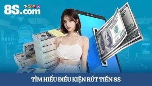 điều kiện bắt buộc để rút tiền 8S